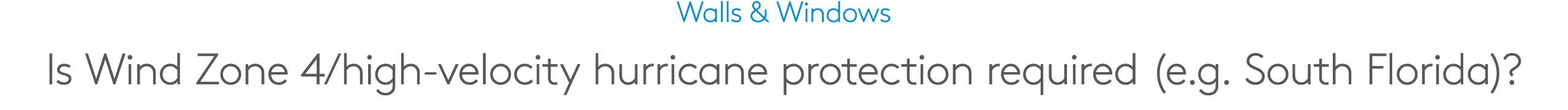 Walls & Windows Is Wind Zone 4/high velocity hurricane protection required (e.g. South Florida)?