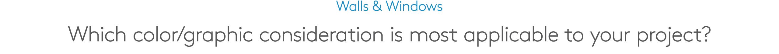 Walls & Windows Which color/graphic consideration is most applicable to your project?