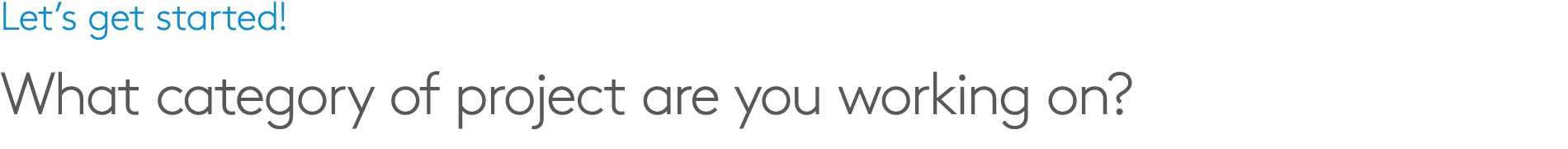 Let’s get started! What category of project are you working on?