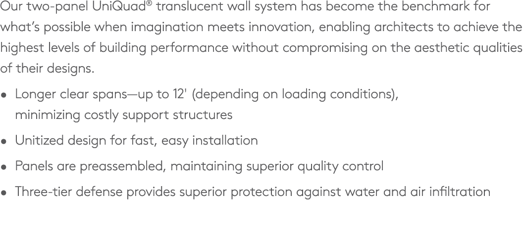 Our two panel UniQuad® translucent wall system has become the benchmark for what’s possible when imagination meets in...