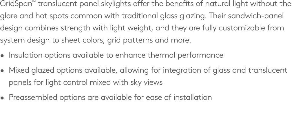 GridSpan™ translucent panel skylights offer the benefits of natural light without the glare and hot spots common with...