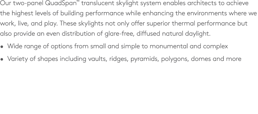 Our two panel QuadSpan™ translucent skylight system enables architects to achieve the highest levels of building perf...