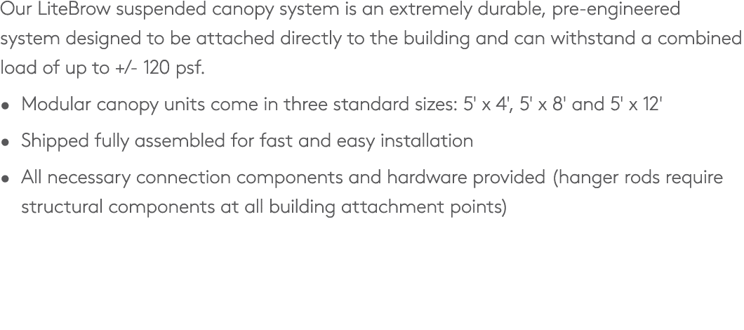 Our LiteBrow suspended canopy system is an extremely durable, pre engineered system designed to be attached directly ...