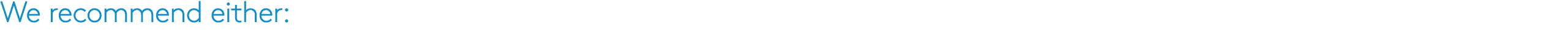 We recommend either: