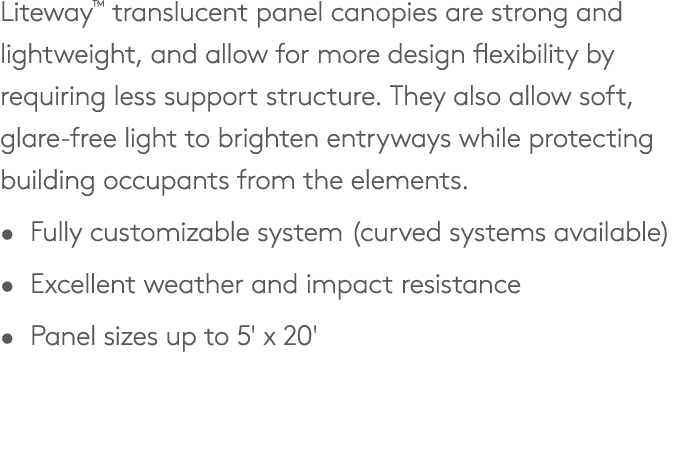 Liteway™ translucent panel canopies are strong and lightweight, and allow for more design flexibility by requiring le...