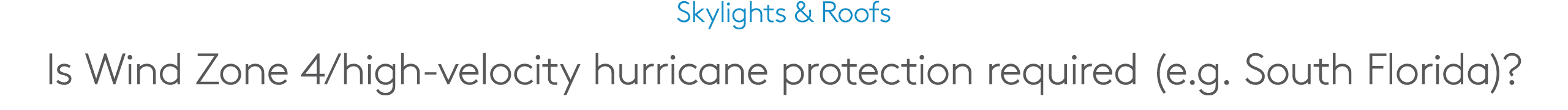 Skylights & Roofs Is Wind Zone 4/high velocity hurricane protection required (e.g. South Florida)?