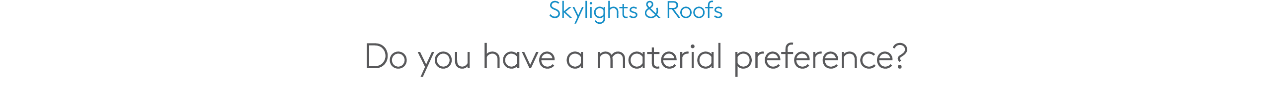 Skylights & Roofs Do you have a material preference?