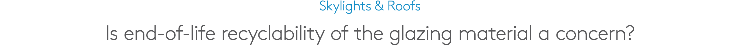 Skylights & Roofs Is end of life recyclability of the glazing material a concern?