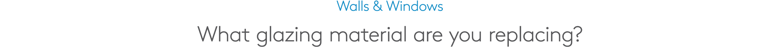 Walls & Windows What glazing material are you replacing?
