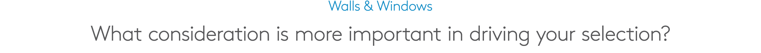 Walls & Windows What consideration is more important in driving your selection?
