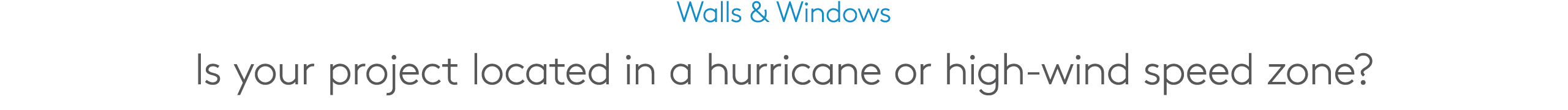 Walls & Windows Is your project located in a hurricane or high wind speed zone?